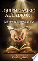 Libro ¿Quién cambió al ladrón? La historia del poder de un libro