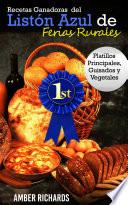 Libro Recetas Ganadoras del Listón Azul de Ferias Rurales: Platillos Principales, Guisados y Vegetales
