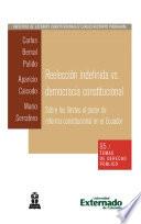 Libro Reelección indefinida vs. democracia constitucional. Sobre los límites al poder de reforma constitucional en el Ecuador