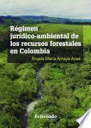 Régimen Jurídico Ambiental de los Recursos Forestales en Colombia