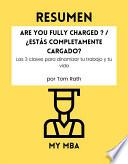 Libro Resumen - Are You Fully Charged ? / ¿Estás completamente cargado? : Las 3 claves para dinamizar tu trabajo y tu vida By Tom Rath