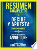 Libro Resumen Completo - Decide Y Apuesta (Thinking In Bets) - Basado En El Libro De Annie Duke