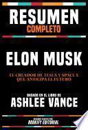 Libro Resumen Completo - Elon Musk - El Creador De Tesla Y Space X Que Anticipa El Futuro - Basado En El Libro De Ashlee Vance