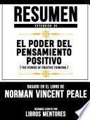 Libro Resumen Extendido De El Poder Del Pensamiento Positivo (The Power Of Positive Thinking) - Basado En El Libro Del Norman Vincent Peale