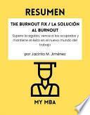 Resumen - The Burnout Fix / La solución al burnout : Supera la agobio, vence a los ocupados y mantiene el éxito en el nuevo mundo del trabajo Por Jacinta M. Jiménez