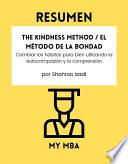 Resumen - The Kindness Method / El Método de la Bondad : Cambiar los hábitos para bien utilizando la autocompasión y la comprensión, por Shahroo Izadi