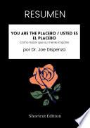 Libro RESUMEN - You Are The Placebo / Usted es el placebo: Cómo hacer que su mente importe por Dr. Joe Dispenza