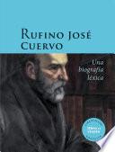 Rufino José Cuervo: una biografía léxica