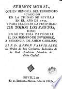 Sermon moral, que en memoria del terremoto acaecido en la ciudad de Sevilla en el año de 1755, y para celebrar la festividad de Todods los Santos, dixo en su iglesia catedral el dia primero de noviembre, á presencia de ambos cabdillos el P. Fr. Ramon Valvidares
