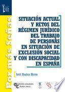 Situación actual y retos del régimen jurídico del trabajo de personas en situación de exclusión social y con discapacidad en España