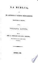 “La” biblia, o el antiguo y nuevo testamento traducidos al espanol de la vulgata latina, por Phelipe Scio de S. Miguel