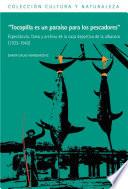 Libro “Tocopilla es un paraíso para los pescadores”. Espectáculo, fama y archivo de la caza deportiva de la albacora (1933-1942)