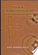 Teología del pluralismo religioso : curso sistemático de teología popular