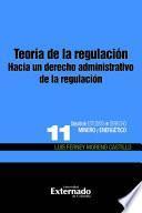 Teoría de la regulación Hacia un derecho administrativo de la regulación. Colección de Estudios en Derecho Minero y Energético n.º 11