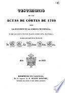 Testimonio de las actas de Córtes de 1789 sobre la sucesion en la Corona de España, y de los dictámenes dados sobre esta materia; publicado por Real Decreto de S.M. la Reina Ntra. Sra