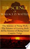 Libro The Science of Wallace D. Wattles: The Science of Being Well, The Science of Getting Rich & The Science of Being Great - Complete Trilogy