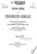 Tratado general de procedimientos criminales o exposición de las reglas que deben observarse en la sustanciación de los juicios para la averiguación y castigo de los delitos y faltas