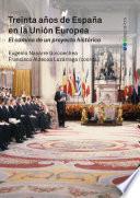 Treinta años de España en la Unión Europea. El camino de un proyecto histórico