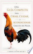 Libro Una Guía Completa para Criar, Cuidar, y Acondicionar Gallos de Pelea