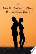 Libro Una Vez Ame con el Alma, Pero no con La Razon
