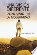 Libro UNA VISIÓN DIFERENTE PARA VIVIR EN LA MODERNIDAD