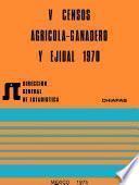 V Censos Agrícola-Ganadero y Ejidal 1970. Chiapas