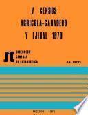 V Censos Agrícola-Ganadero y Ejidal 1970. Jalisco