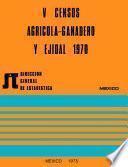V Censos Agrícola-Ganadero y Ejidal 1970. México