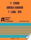 V Censos Agrícola-Ganadero y Ejidal 1970. Quintana Roo