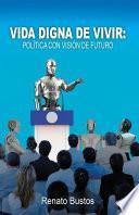 Libro Vida digna de vivir: Política con visión de futuro