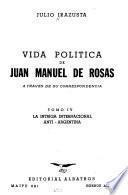 Vida politica de Juan Manuel de Rosas: La intriga internacional anti-Argentina