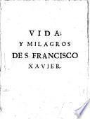 Vida y milagros de San Francisco Xavier, de la Compañia de Iesus ...