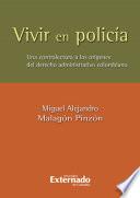 Vivir en policia. una contralectura de los origenes del derecho administrativo colombiano